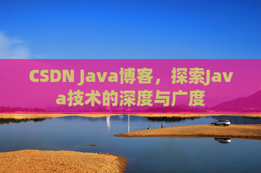 CSDN Java博客，探索Java技术的深度与广度